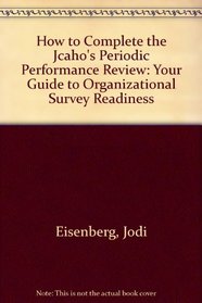 How to Complete the Jcaho's Periodic Performance Review: Your Guide to Organizational Survey Readiness