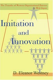 Imitation and Innovation: The Transfer of Western Organizational Patterns in Meiji Japan