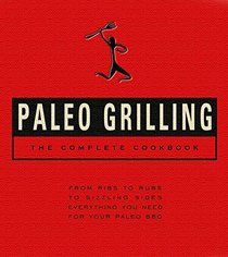 The Complete Paleo Grilling Cookbook: From Ribs to Rubs to Sizzling Sides, Everything You Need for Your Paleo BBQ