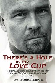 There's a Hole in My Love Cup: The Badass Counseling Method for Healing the Soul and Unleashing Greatness