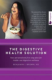 The Digestive Health Solution: Your personalized five-step plan for inside-out digestive wellness