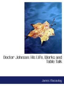 Doctor Johnson: His Life, Works and Table Talk