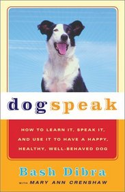 DogSpeak: How to Learn It, Speak It, and Use It to Have a Happy, Healthy, Well-Behaved Dog