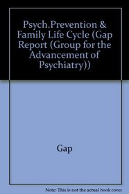 Psychiatric Prevention and the Family Life Cycle: Risk Reduction by Frontline Practitioners, Report No 127 (Gap Report (Group for the Advancement of Psychiatry))
