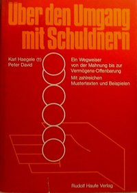 Uber den Umgang mit Schuldnern: Ein Wegweiser von der Mahnung bis zur Vermogens-Offenbarung : mit zahlreichen Mustertexten und Beispielen (German Edition)