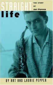 Straight Life: The Story of Art Pepper