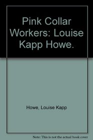 Pink Collar Workers: Louise Kapp Howe.