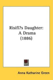 Risifis Daughter: A Drama (1886)