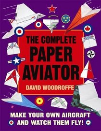 The Complete Paper Aviator. by David Woodroffe (Make a Model)