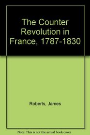 The Counter Revolution in France, 1787-1830