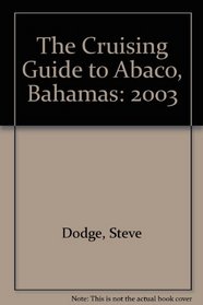 The Cruising Guide to Abaco, Bahamas: 2003