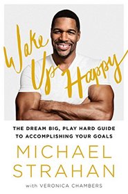 Wake Up Happy: The Dream Big, Win Big Guide to Accomplishing Your Goals