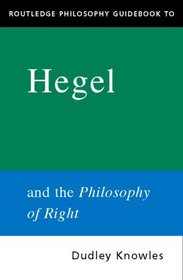 The Routledge Philosophy Guidebook to Hegel and Philosophy of Right (Routledge Philosophy Guidebooks)