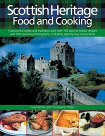 Scottish Heritage Food and Cooking : Capture the tastes and traditions with over 150 easy-to-follow recipes and 700 stunning photographs, including step-by-step instructions