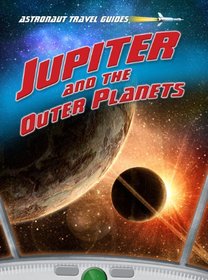 Jupiter and the Outer Planets (Astronaut Travel Guides)
