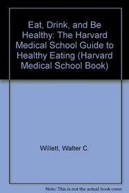 Eat, Drink, and Be Healthy: The Harvard Medical School Guide to Healthy Eating (Harvard Medical School Book)