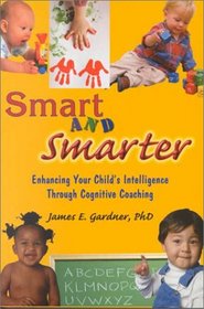 Smart and Smarter: Enhancing Your Child's Intelligence Through Cognitive Coaching