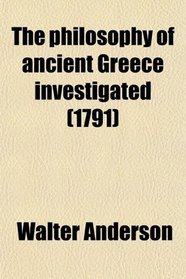The philosophy of ancient Greece investigated (1791)