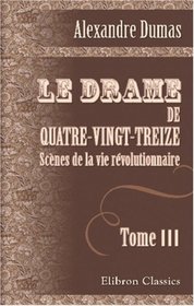 Le Drame de Quatre-vingt-treize: Scnes de la vie rvolutionnaire: Tome 3 (French Edition)