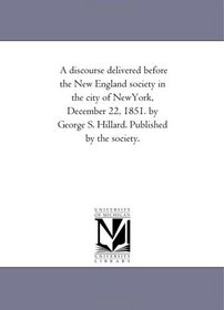 A discourse delivered before the New England society in the city of New York, December 22, 1851