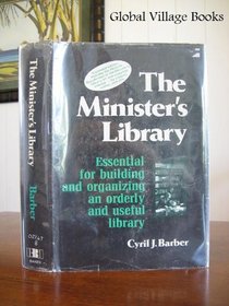 The Minister's Library: Essential for Building and Organizing an Orderly and Useful Library
