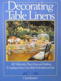 Decorating Table Linens: 60 Tablecloths, Place Mats, and Napkins to Applique, Paint, Cross-Stitch, Embroider, and Sew