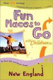 Fun Places to Go with Children in New England: 4th Edition, Over 500 Listings, Completely Revised  Updated