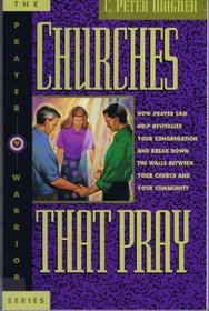 Churches That Pray: How Prayer Can Help Revitalize Your Church and Break Down the Walls Between You and Your Community (The Prayer Warrior)