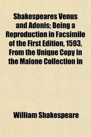 Shakespeares Venus and Adonis; Being a Reproduction in Facsimile of the First Edition, 1593, From the Unique Copy in the Malone Collection in