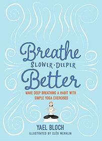 Breathe Slower, Deeper, Better: Make Deep Breathing a Habit with Simple Yoga Exercises