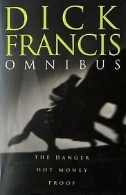 Dick Francis Omnibus: The Danger / Proof / Hot Money