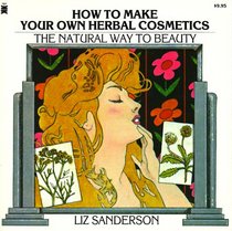 How to Make Your Own Herbal Cosmetics: The Natural Way to Beauty (Living with Herbs Book)