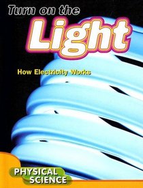 Turn on the Light: How Electricity Works Inside and Outside the Home (Let's Explore Science)