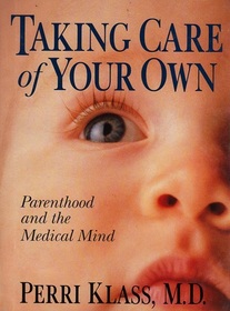 Taking Care of Your Own: Parenthood and the Medical Mind (The Grand Rounds Press Series)