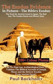 The Exodus Evidence In Pictures - The Bible's Exodus: The Hunt for Ancient Israel in Egypt, The Red Sea, The Exodus Route and Mount Sinai. The Search ... The Biblical Account of Joseph, Moses and the
