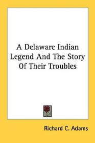 A Delaware Indian Legend And The Story Of Their Troubles