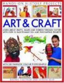Art and Craft (Hands-on History Projects): Discover the things people made and the games they played around the world, with 25 great step-by-step projects and 300 fantastic color photographs!