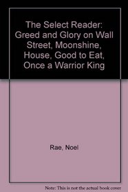 The Select Reader: Greed and Glory on Wall Street, Moonshine, House, Good to Eat, Once a Warrior King