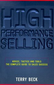 High-Performance Selling: Advice, Tactics and Tools: The Complete Guide to Sales Success