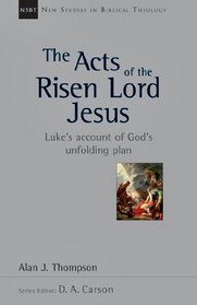 The Acts of the Risen Lord Jesus: Luke's Account of God's Unfolding Plan (New Studies in Biblical Theology)