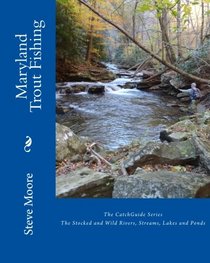 Maryland Trout Fishing: The Stocked and Wild Rivers, Streams, Lakes and Ponds