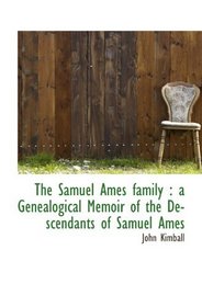 The Samuel Ames family : a Genealogical Memoir of the Descendants of Samuel Ames