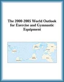 The 2000-2005 World Outlook for Exercise and Gymnastic Equipment (Strategic Planning Series)
