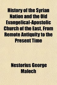History of the Syrian Nation and the Old Evangelical-Apostolic Church of the East, From Remote Antiquity to the Present Time