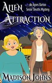 Alien Attraction (An Agnes Barton Senior Sleuths Mystery)