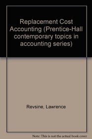 Replacement Cost Accounting (Prentice-Hall contemporary topics in accounting series)