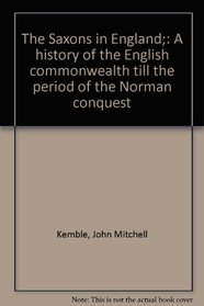 The Saxons in England;: A history of the English commonwealth till the period of the Norman conquest