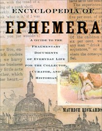 Encyclopedia of Ephemera: A Guide to the Fragmentary Documents of Everyday Life for the Collector, Curator and Historian