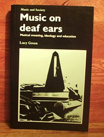 Music on Deaf Ears: Musical Meaning, Ideology, Education (Music and Society)