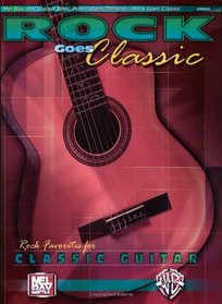 Rock Goes Classic: Rock Favorites for Classical Guitar